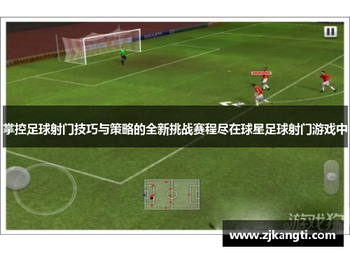 掌控足球射门技巧与策略的全新挑战赛程尽在球星足球射门游戏中