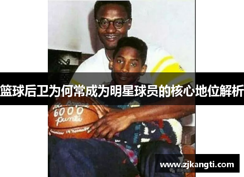 篮球后卫为何常成为明星球员的核心地位解析