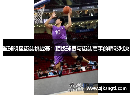 篮球明星街头挑战赛：顶级球员与街头高手的精彩对决