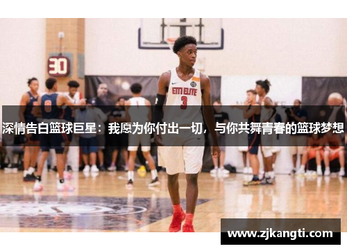 深情告白篮球巨星：我愿为你付出一切，与你共舞青春的篮球梦想