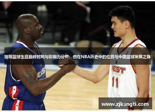 姚明篮球生涯巅峰时刻与影响力分析：他在NBA历史中的位置与中国篮球发展之路