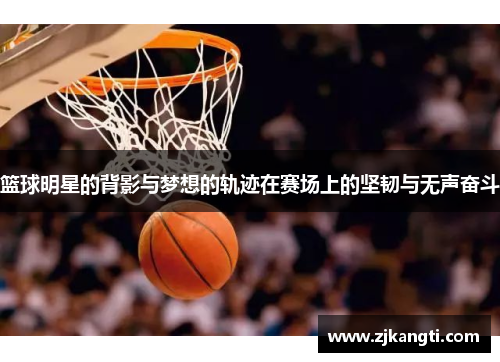 篮球明星的背影与梦想的轨迹在赛场上的坚韧与无声奋斗